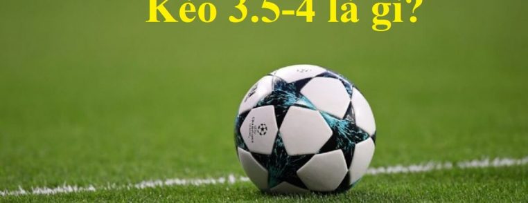 Kèo 3.5-4 là gì? Cách đọc và bắt kèo chuẩn xác nhất