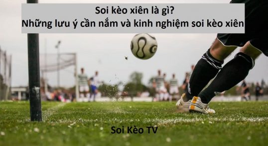 Soi kèo xiên là gì? Những lưu ý cần nắm và kinh nghiệm soi kèo xiên